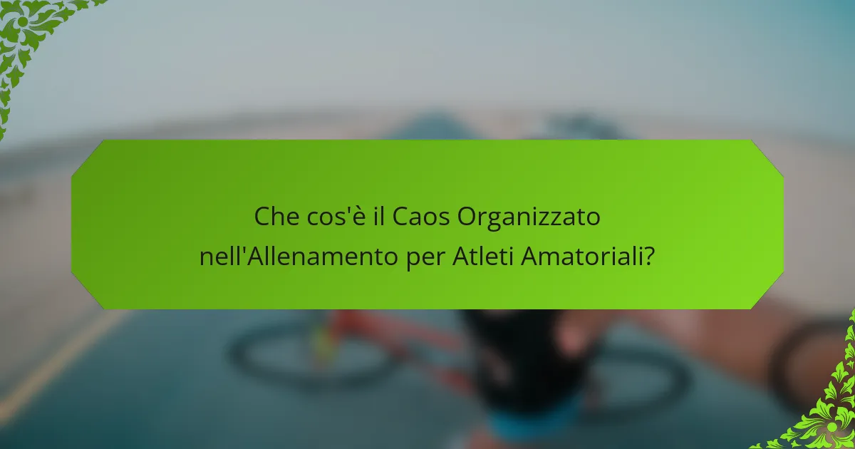 Che cos'è il Caos Organizzato nell'Allenamento per Atleti Amatoriali?
