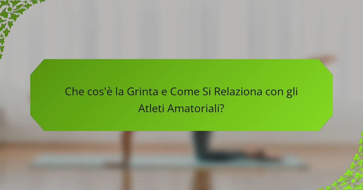 Che cos'è la Grinta e Come Si Relaziona con gli Atleti Amatoriali?