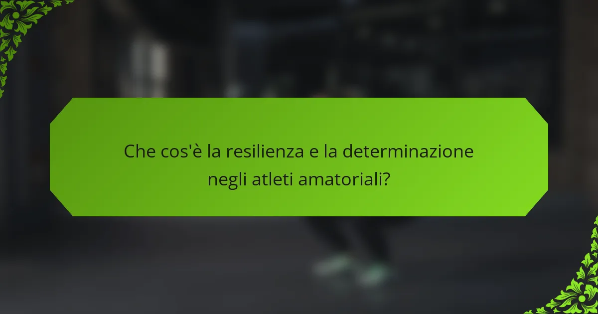 Che cos'è la resilienza e la determinazione negli atleti amatoriali?