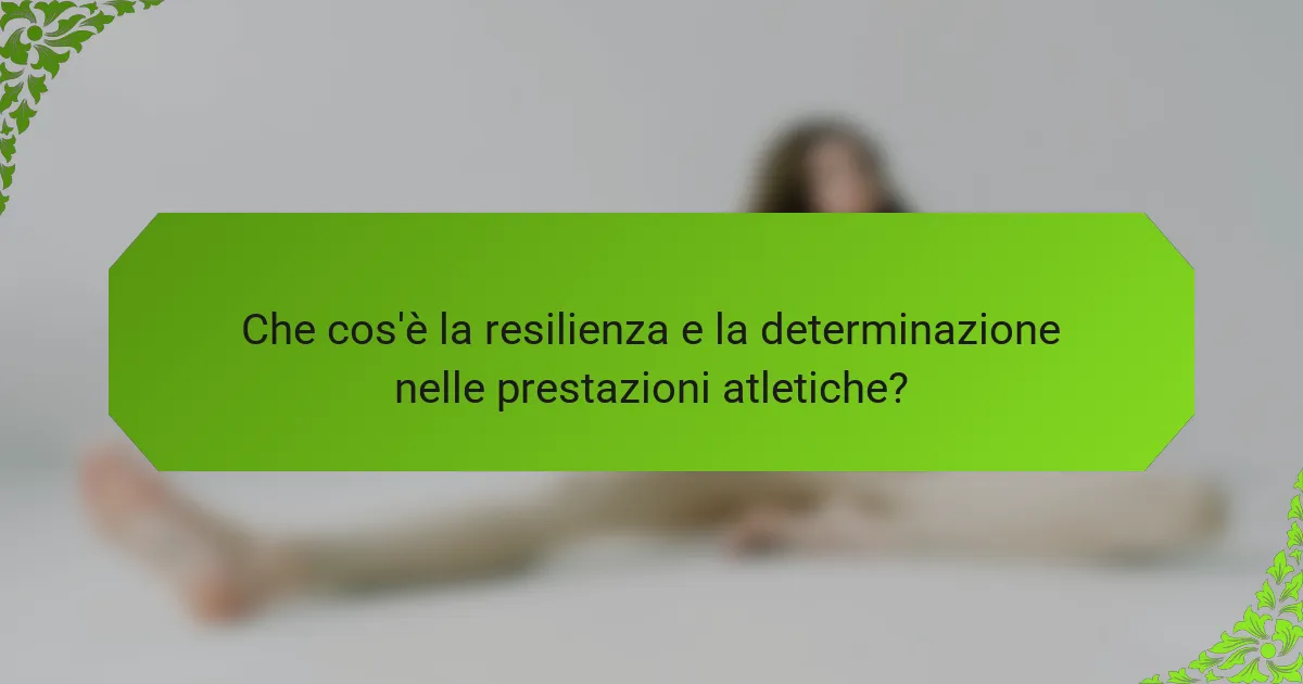Che cos'è la resilienza e la determinazione nelle prestazioni atletiche?
