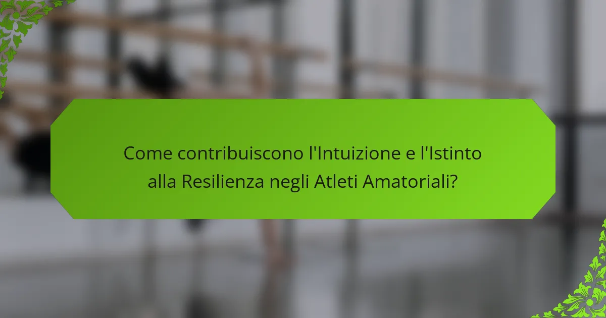 Come contribuiscono l'Intuizione e l'Istinto alla Resilienza negli Atleti Amatoriali?