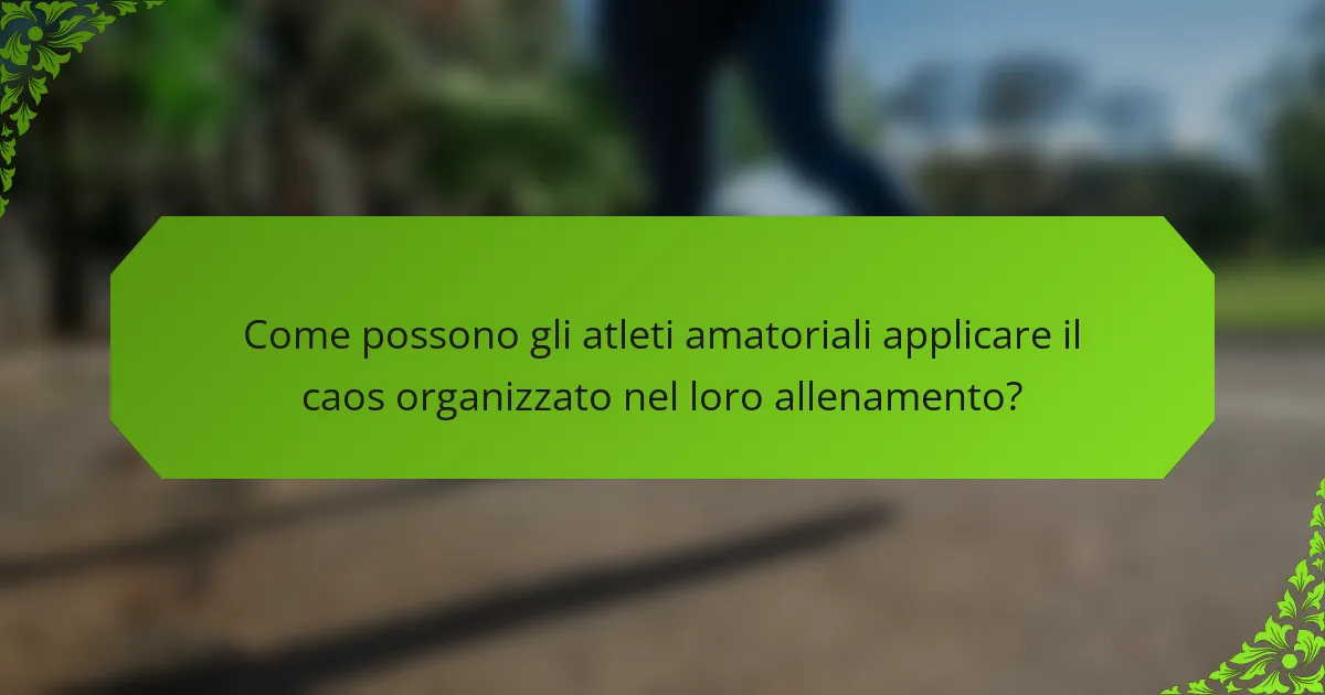 Come possono gli atleti amatoriali applicare il caos organizzato nel loro allenamento?