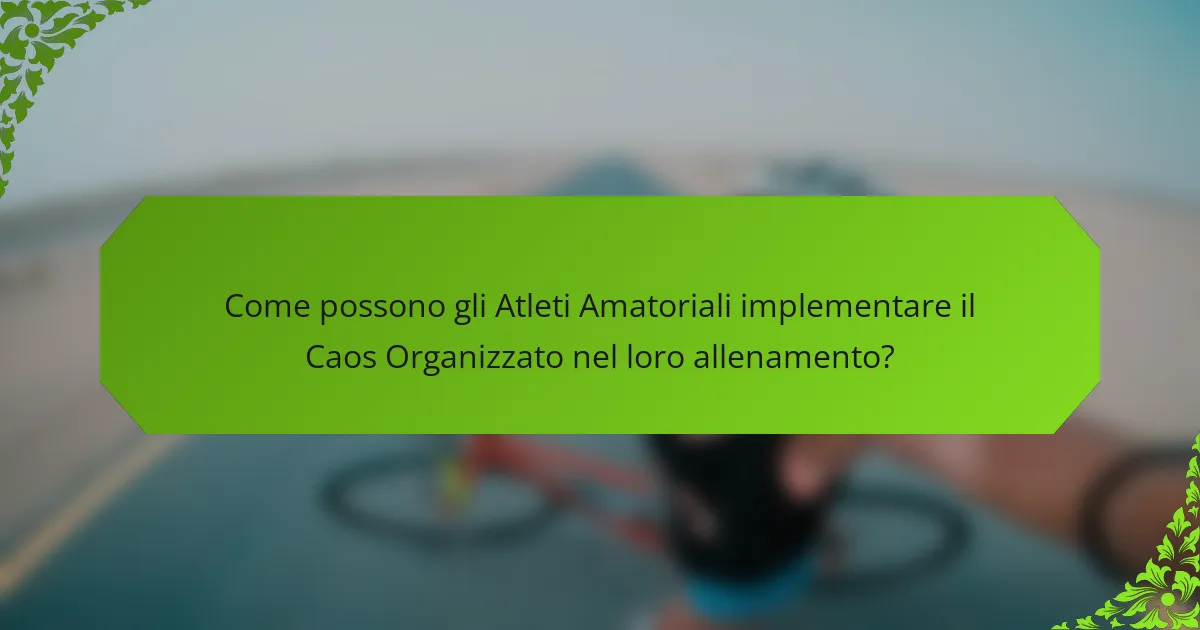 Come possono gli Atleti Amatoriali implementare il Caos Organizzato nel loro allenamento?