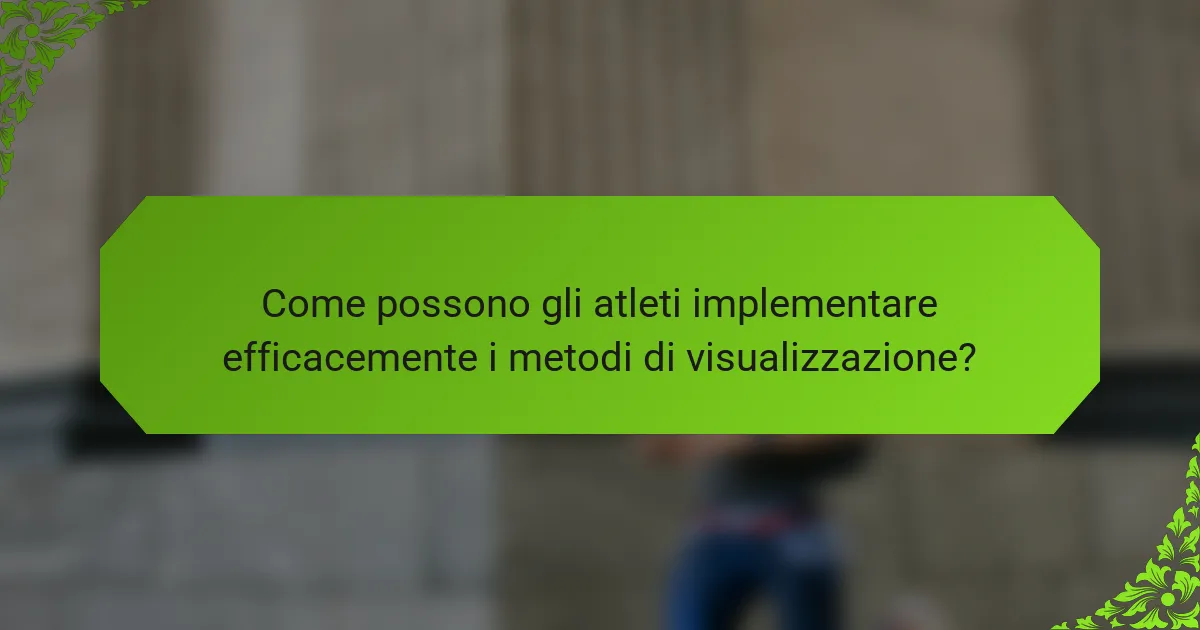 Come possono gli atleti implementare efficacemente i metodi di visualizzazione?