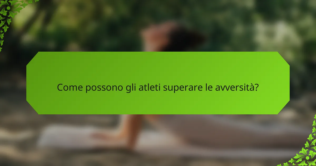 Come possono gli atleti superare le avversità?