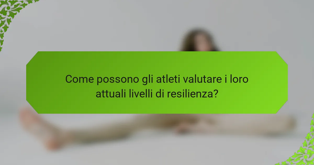 Come possono gli atleti valutare i loro attuali livelli di resilienza?