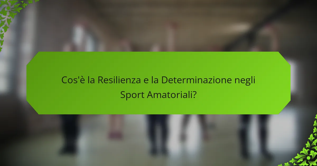 Cos'è la Resilienza e la Determinazione negli Sport Amatoriali?