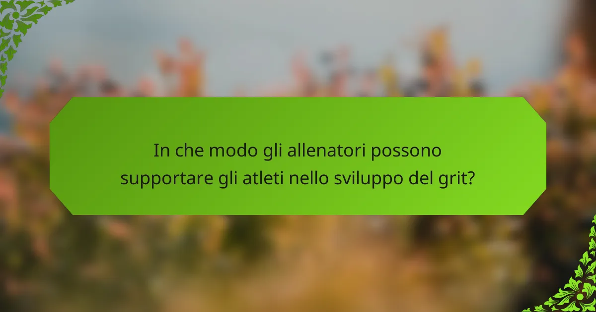 In che modo gli allenatori possono supportare gli atleti nello sviluppo del grit?