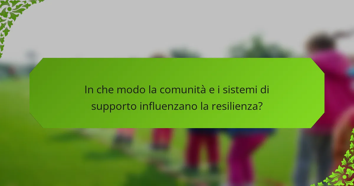 In che modo la comunità e i sistemi di supporto influenzano la resilienza?