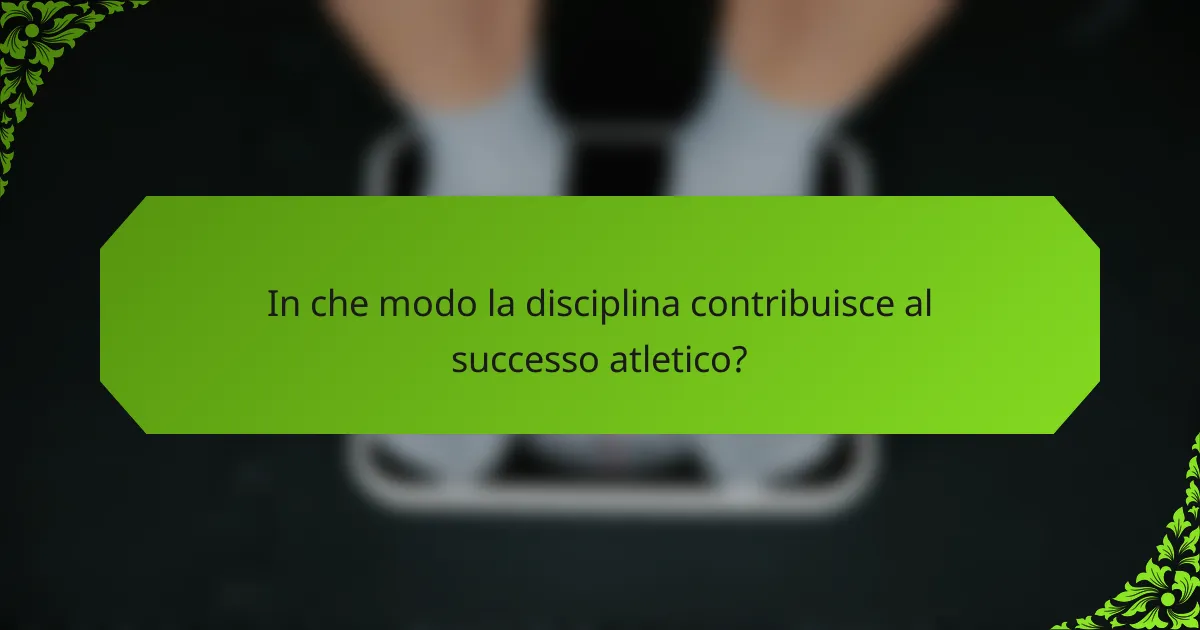 In che modo la disciplina contribuisce al successo atletico?