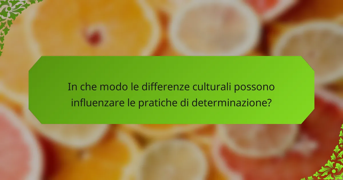 In che modo le differenze culturali possono influenzare le pratiche di determinazione?