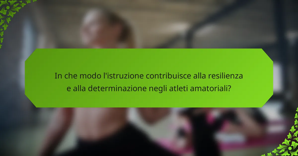 In che modo l'istruzione contribuisce alla resilienza e alla determinazione negli atleti amatoriali?