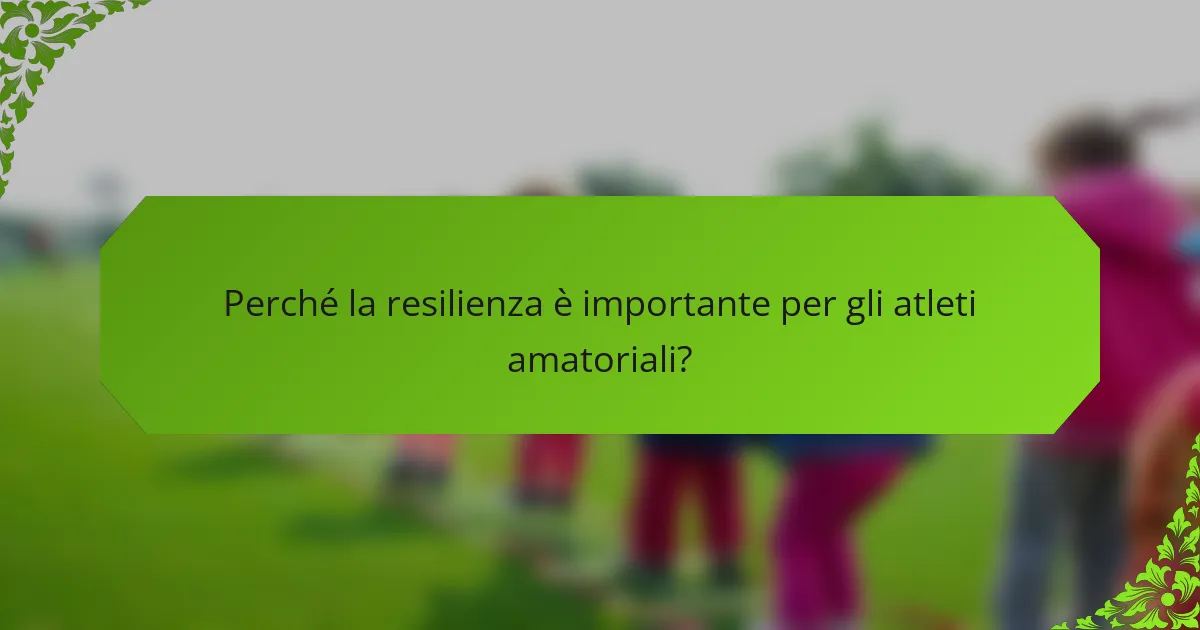 Perché la resilienza è importante per gli atleti amatoriali?