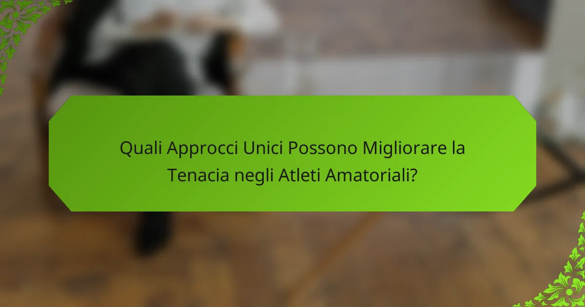 Quali Approcci Unici Possono Migliorare la Tenacia negli Atleti Amatoriali?