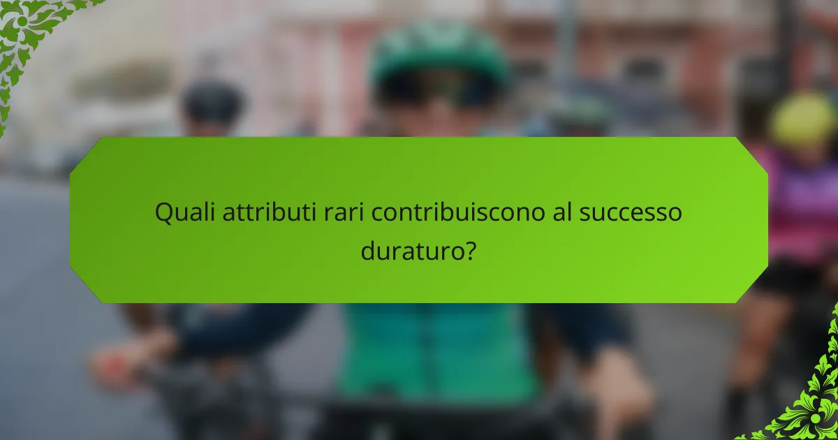 Quali attributi rari contribuiscono al successo duraturo?