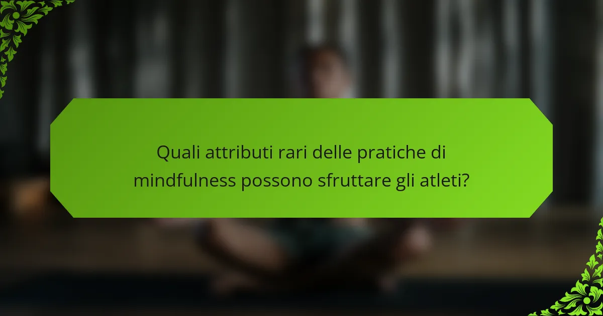 Quali attributi rari delle pratiche di mindfulness possono sfruttare gli atleti?