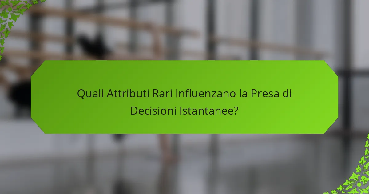 Quali Attributi Rari Influenzano la Presa di Decisioni Istantanee?
