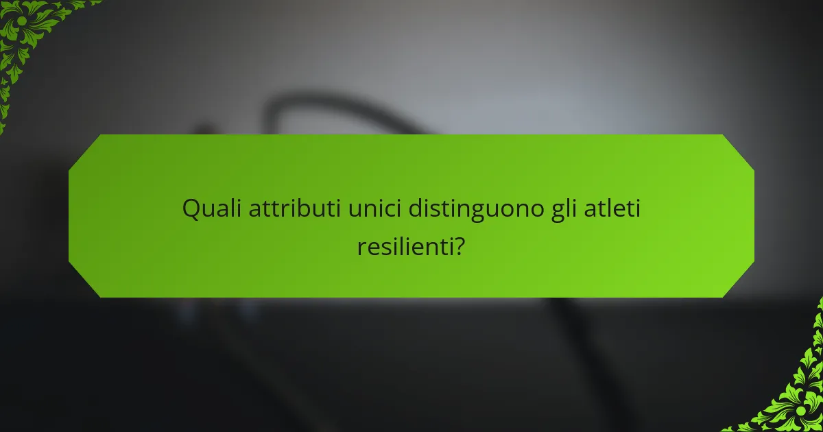 Quali attributi unici distinguono gli atleti resilienti?