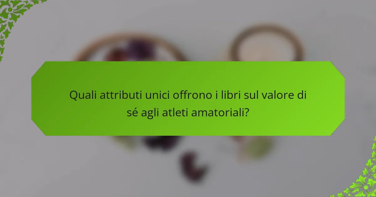 Quali attributi unici offrono i libri sul valore di sé agli atleti amatoriali?