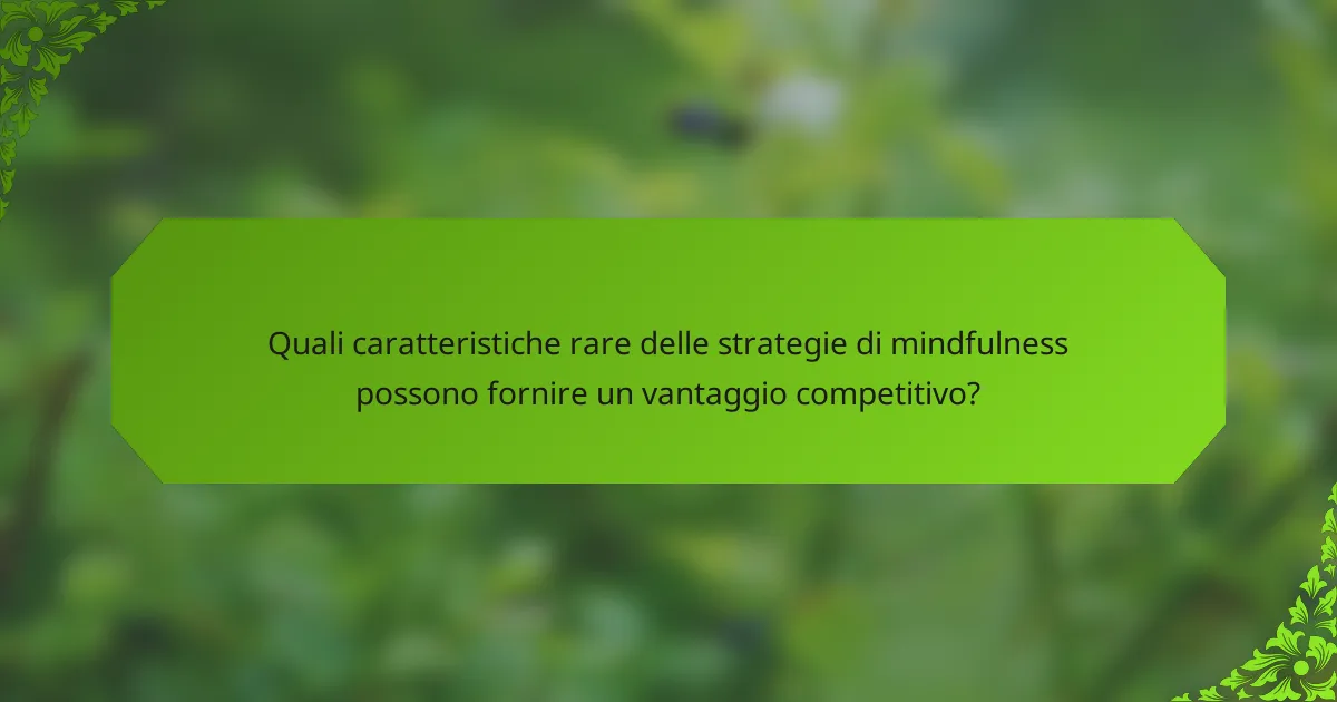 Quali caratteristiche rare delle strategie di mindfulness possono fornire un vantaggio competitivo?