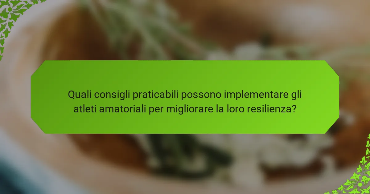 Quali consigli praticabili possono implementare gli atleti amatoriali per migliorare la loro resilienza?