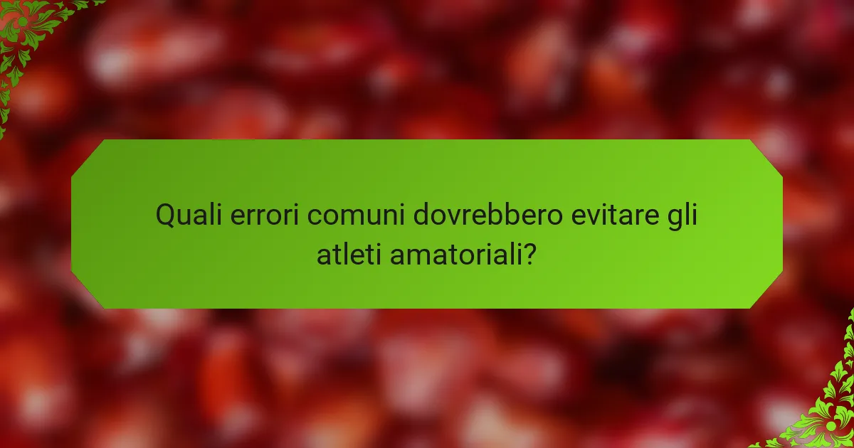 Quali errori comuni dovrebbero evitare gli atleti amatoriali?