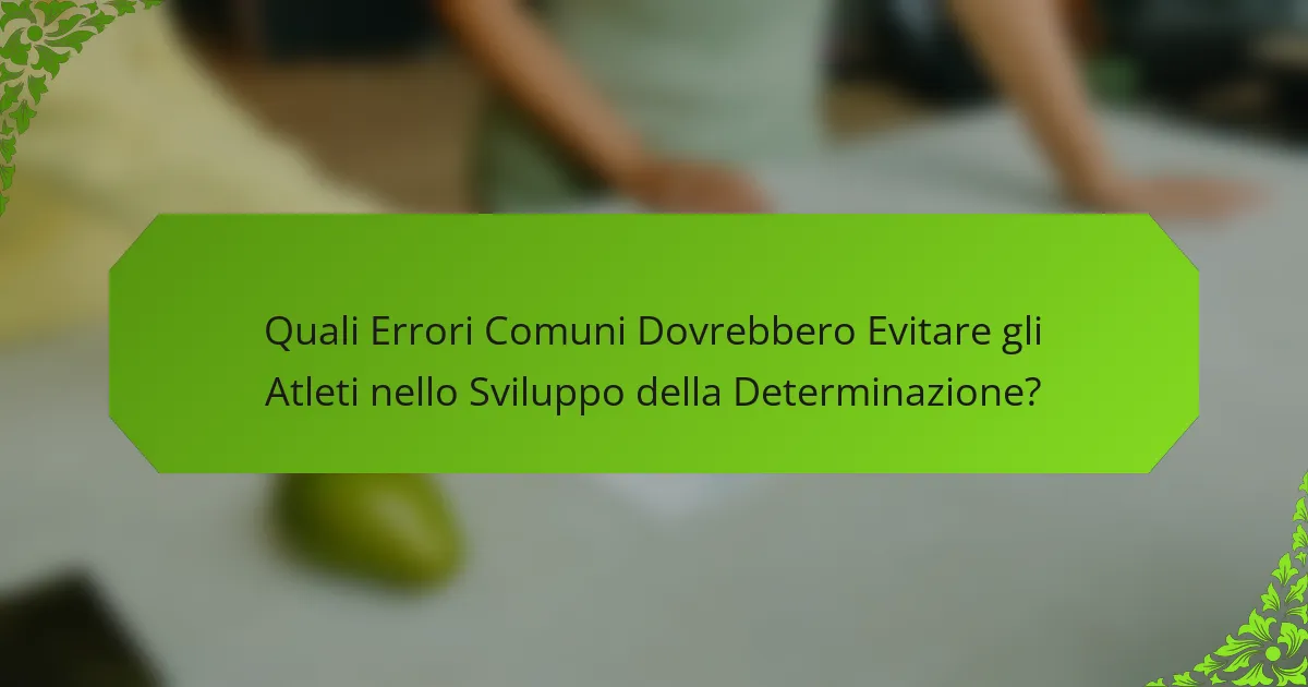 Quali Errori Comuni Dovrebbero Evitare gli Atleti nello Sviluppo della Determinazione?