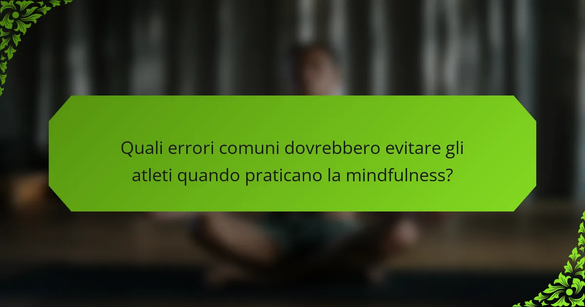 Quali errori comuni dovrebbero evitare gli atleti quando praticano la mindfulness?