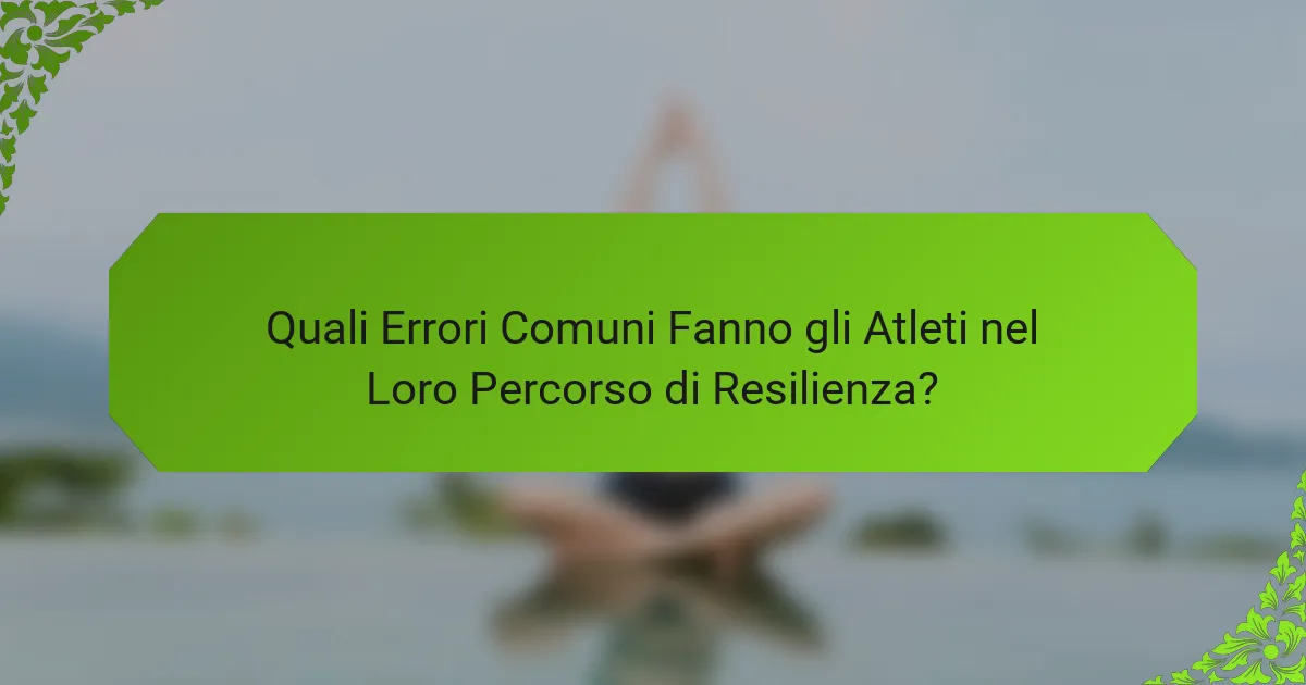 Quali Errori Comuni Fanno gli Atleti nel Loro Percorso di Resilienza?