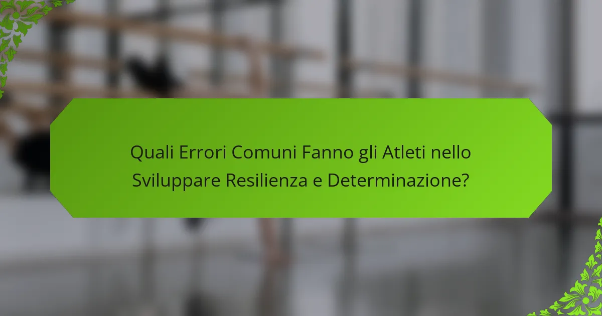 Quali Errori Comuni Fanno gli Atleti nello Sviluppare Resilienza e Determinazione?