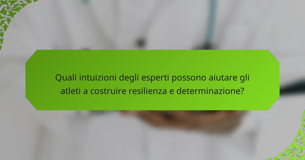 Quali intuizioni degli esperti possono aiutare gli atleti a costruire resilienza e determinazione?