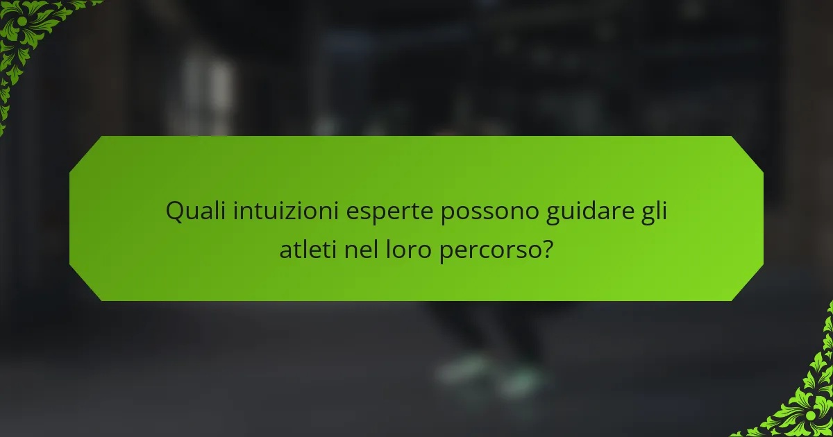 Quali intuizioni esperte possono guidare gli atleti nel loro percorso?
