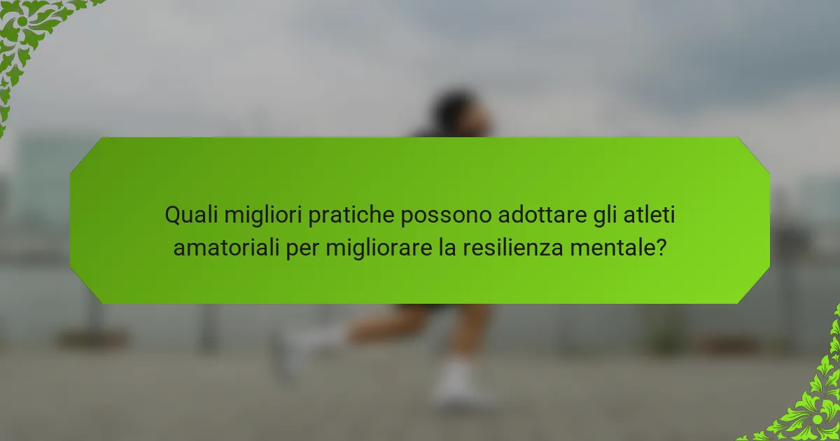 Quali migliori pratiche possono adottare gli atleti amatoriali per migliorare la resilienza mentale?