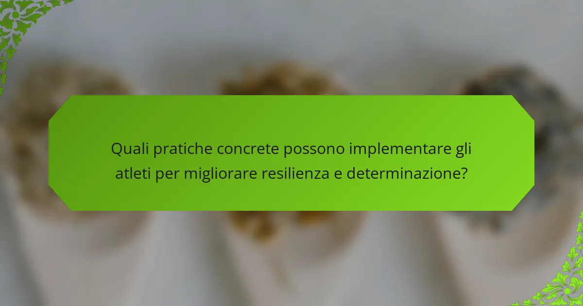 Quali pratiche concrete possono implementare gli atleti per migliorare resilienza e determinazione?