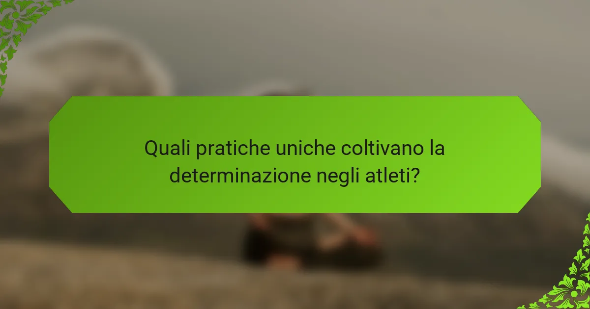 Quali pratiche uniche coltivano la determinazione negli atleti?