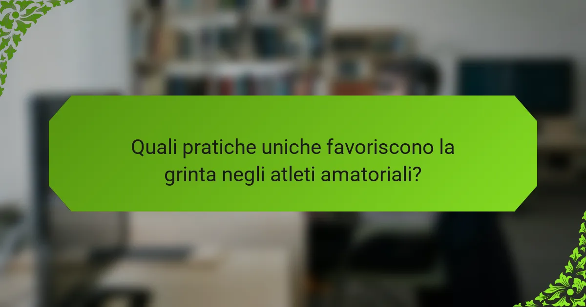 Quali Pratiche Uniche Favoriscono la Grinta negli Atleti Amatoriali?