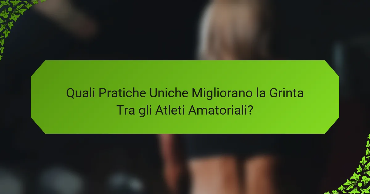 Quali Pratiche Uniche Migliorano la Grinta Tra gli Atleti Amatoriali?
