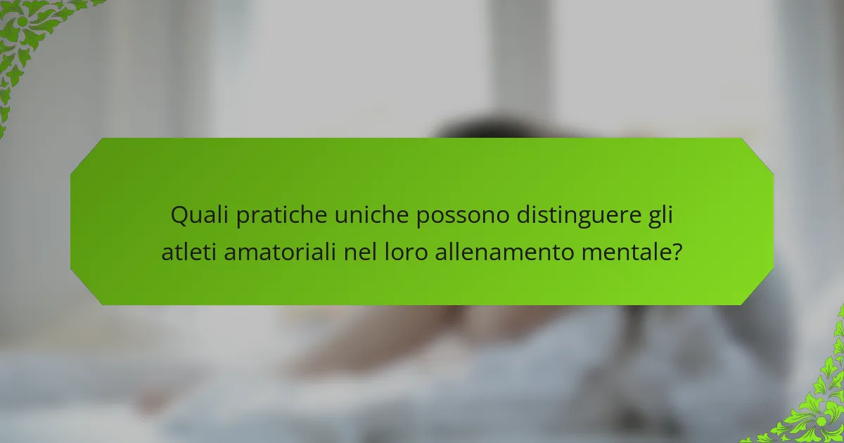 Quali pratiche uniche possono distinguere gli atleti amatoriali nel loro allenamento mentale?