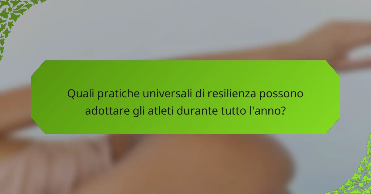 Quali pratiche universali di resilienza possono adottare gli atleti durante tutto l'anno?