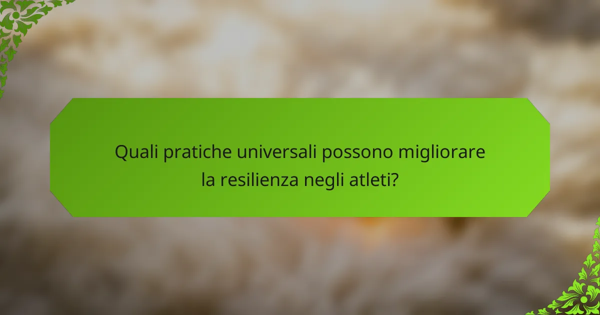 Quali pratiche universali possono migliorare la resilienza negli atleti?