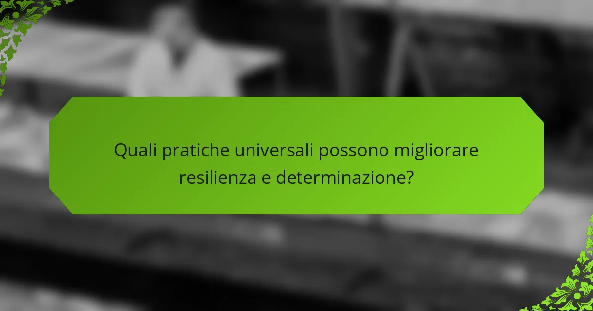 Quali pratiche universali possono migliorare resilienza e determinazione?