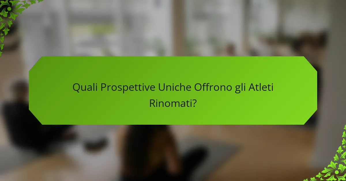Quali Prospettive Uniche Offrono gli Atleti Rinomati?