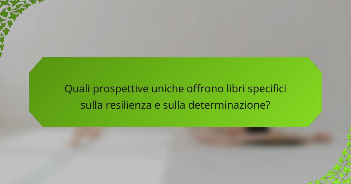 Quali prospettive uniche offrono libri specifici sulla resilienza e sulla determinazione?