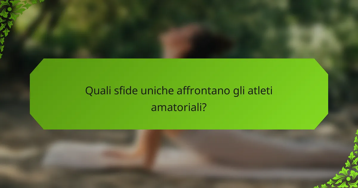 Quali sfide uniche affrontano gli atleti amatoriali?