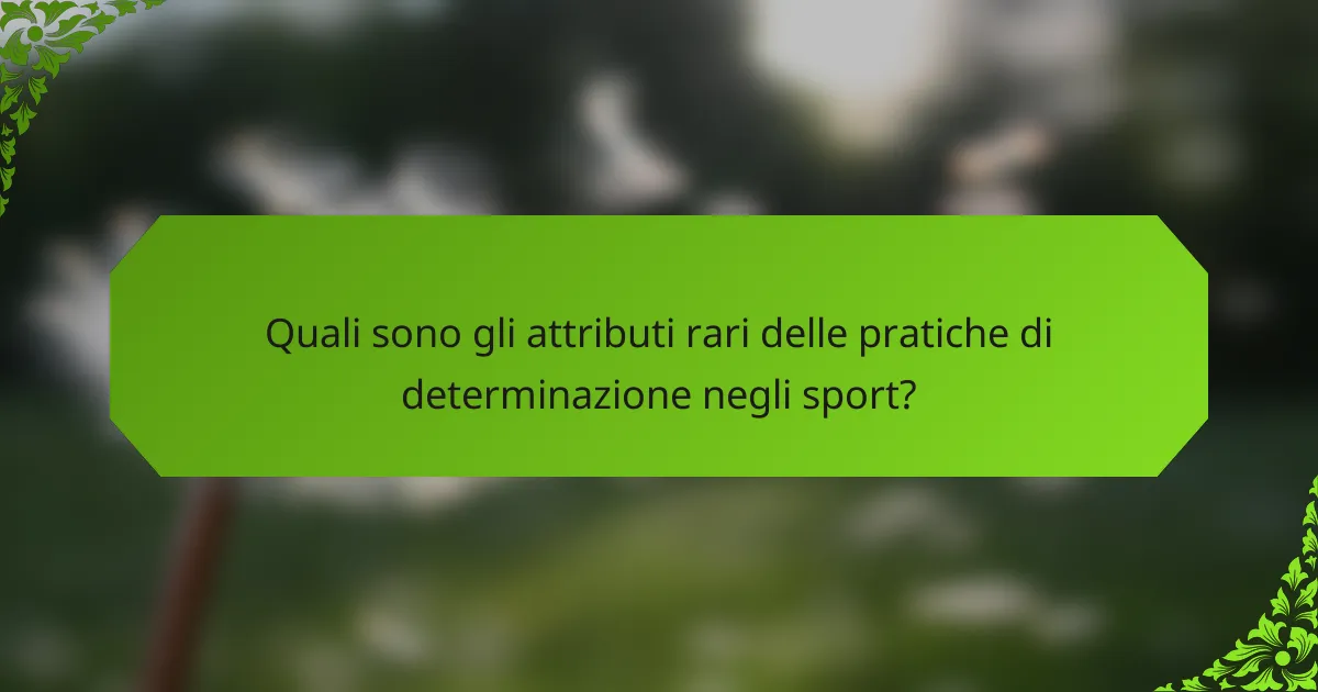 Quali sono gli attributi rari delle pratiche di determinazione negli sport?
