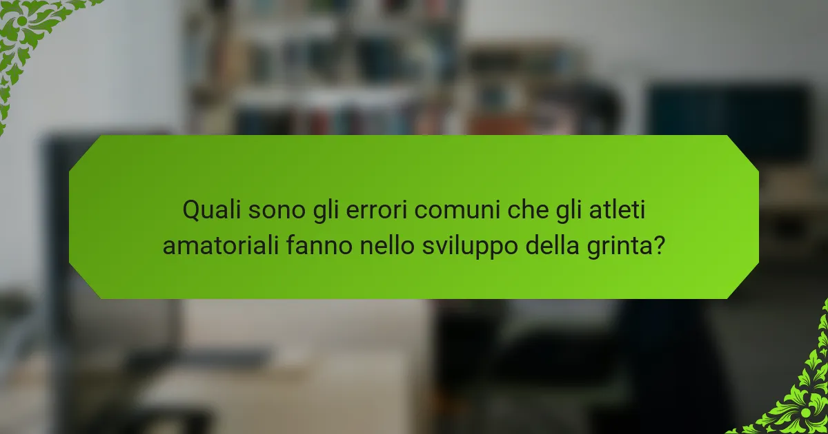 Quali sono gli errori comuni che gli atleti amatoriali fanno nello sviluppo della grinta?