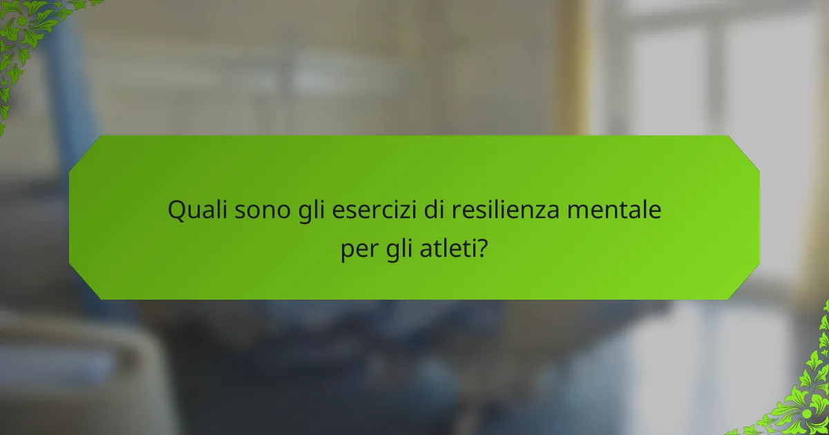 Quali sono gli esercizi di resilienza mentale per gli atleti?