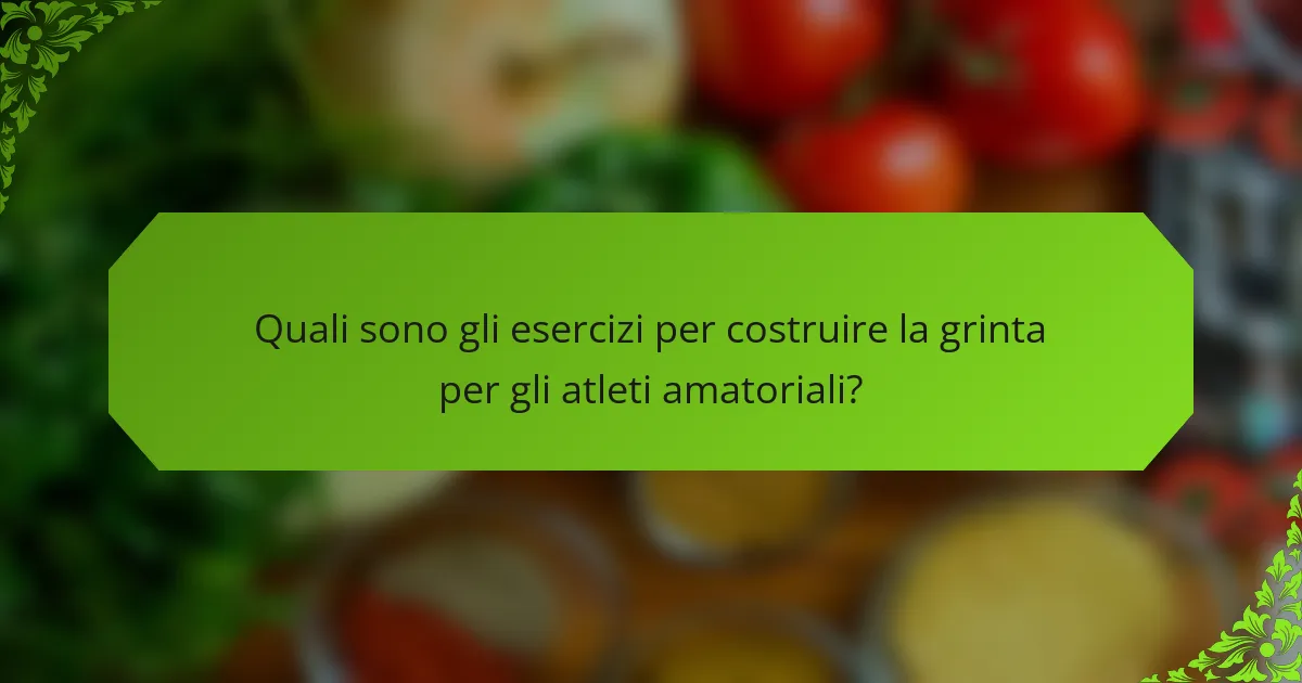 Quali sono gli esercizi per costruire la grinta per gli atleti amatoriali?