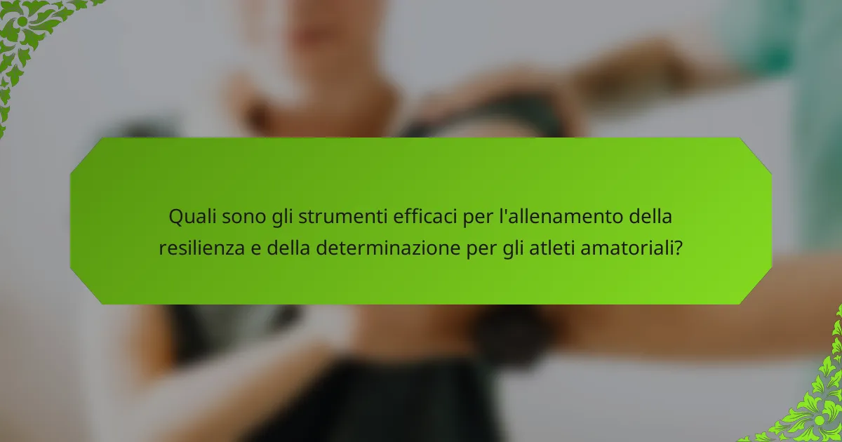 Quali sono gli strumenti efficaci per l'allenamento della resilienza e della determinazione per gli atleti amatoriali?