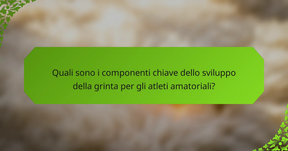 Quali sono i componenti chiave dello sviluppo della grinta per gli atleti amatoriali?